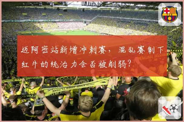 迈阿密站新增冲刺赛,混乱赛制下红牛的统治力会否被削弱?