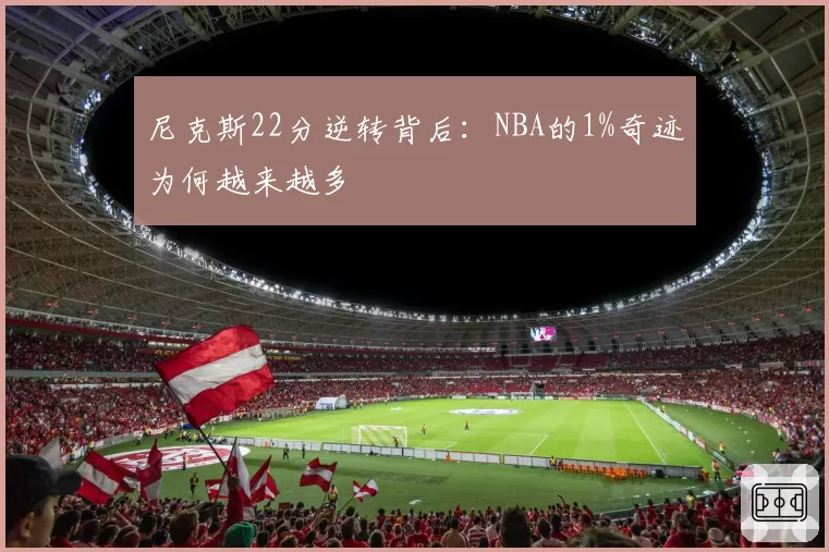 尼克斯22分逆转背后：NBA的1%奇迹为何越来越多