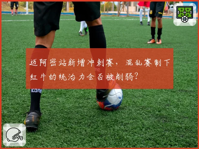 迈阿密站新增冲刺赛,混乱赛制下红牛的统治力会否被削弱?