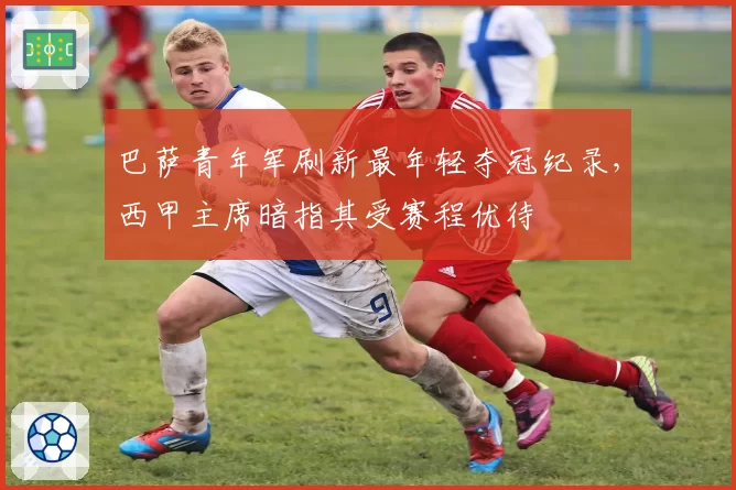 巴萨青年军刷新最年轻夺冠纪录，西甲主席暗指其受赛程优待
