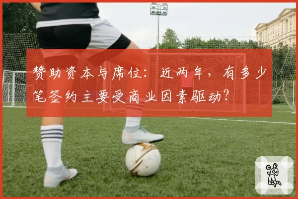 赞助资本与席位：近两年，有多少笔签约主要受商业因素驱动？